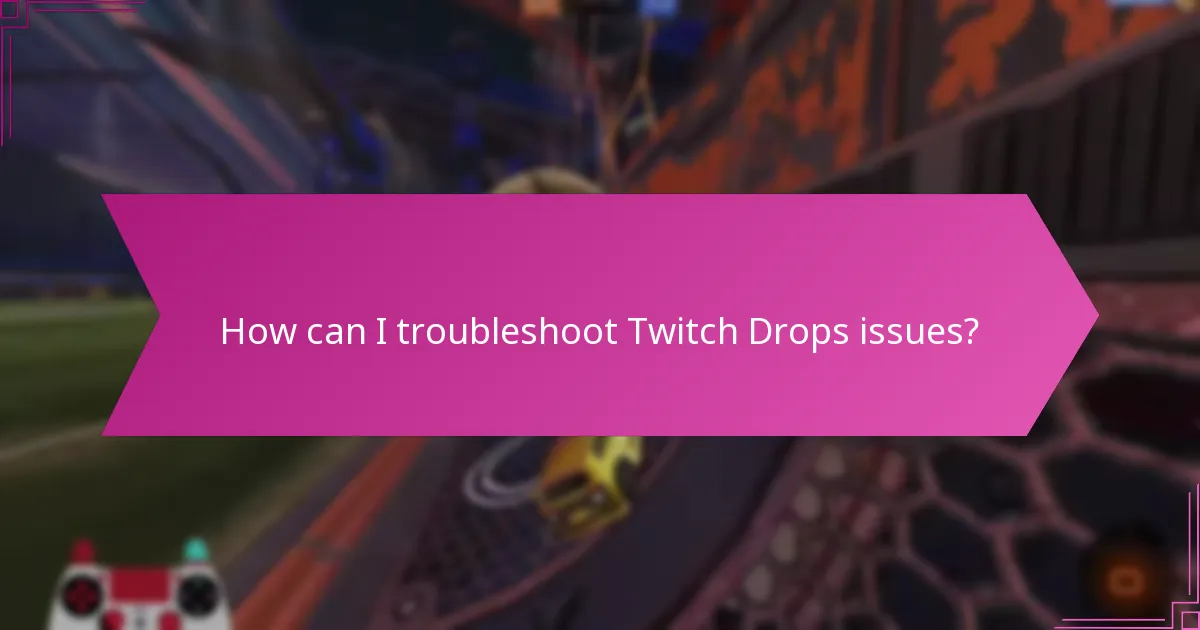 How can I troubleshoot Twitch Drops issues?