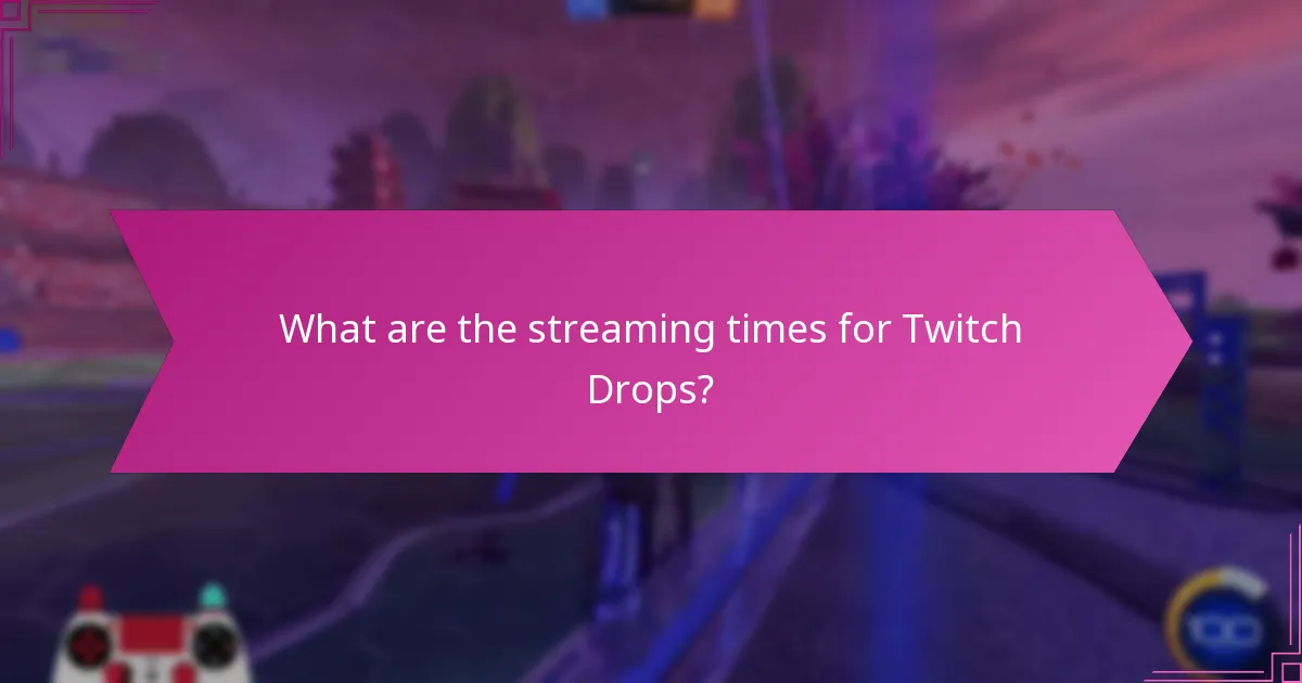 What are the streaming times for Twitch Drops?